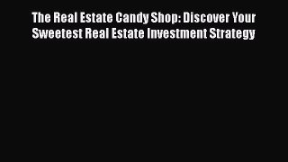 Download The Real Estate Candy Shop: Discover Your Sweetest Real Estate Investment Strategy