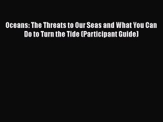 PDF Oceans: The Threats to Our Seas and What You Can Do to Turn the Tide (Participant Guide)