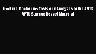 Ebook Fracture Mechanics Tests and Analyses of the AEDC APTU Storage Vessel Material Download