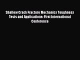 Book Shallow Crack Fracture Mechanics Toughness Tests and Applications: First International