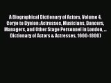 Read A Biographical Dictionary of Actors Volume 4 Corye to Dynion: Actresses Musicians Dancers