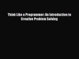 Read Think Like a Programmer: An Introduction to Creative Problem Solving Ebook Free