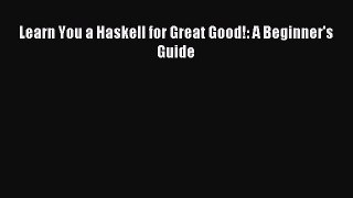 Read Learn You a Haskell for Great Good!: A Beginner's Guide Ebook Free