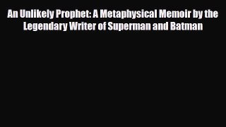 Download An Unlikely Prophet: A Metaphysical Memoir by the Legendary Writer of Superman and