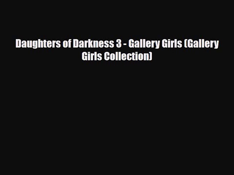 [Download] Daughters of Darkness 3 - Gallery Girls (Gallery Girls Collection) [PDF] Online