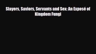 [Download] Slayers Saviors Servants and Sex: An Exposé of Kingdom Fungi [Read] Online