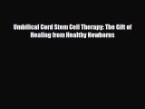 [Download] Umbilical Cord Stem Cell Therapy: The Gift of Healing from Healthy Newborns [Read]
