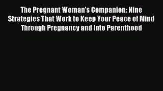Read The Pregnant Woman's Companion: Nine Strategies That Work to Keep Your Peace of Mind Through