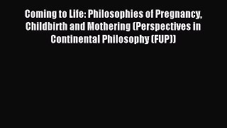 Read Coming to Life: Philosophies of Pregnancy Childbirth and Mothering (Perspectives in Continental