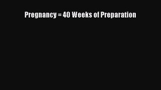 Download Pregnancy = 40 Weeks of Preparation PDF Free