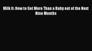 Download Milk It: How to Get More Than a Baby out of the Next Nine Months Ebook Free