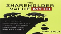 Download The Shareholder Value Myth  How Putting Shareholders First Harms Investors  Corporations