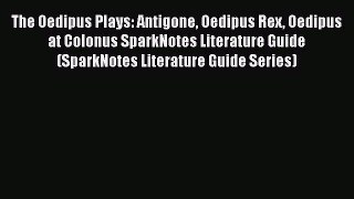 Read The Oedipus Plays: Antigone Oedipus Rex Oedipus at Colonus SparkNotes Literature Guide