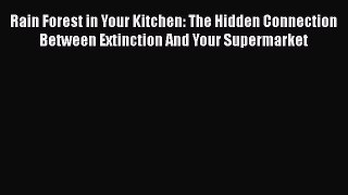 [PDF] Rain Forest in Your Kitchen: The Hidden Connection Between Extinction And Your Supermarket