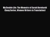 PDF My Double Life: The Memoirs of Sarah Bernhardt (Suny Series Women Writers in Translation)