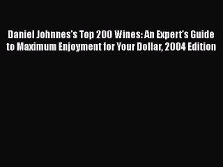 [PDF] Daniel Johnnes's Top 200 Wines: An Expert's Guide to Maximum Enjoyment for Your Dollar