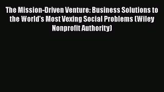 Download The Mission-Driven Venture: Business Solutions to the World's Most Vexing Social Problems