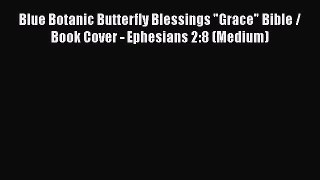 PDF Blue Botanic Butterfly Blessings Grace Bible / Book Cover - Ephesians 2:8 (Medium) Free
