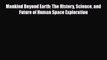 [Download] Mankind Beyond Earth: The History Science and Future of Human Space Exploration