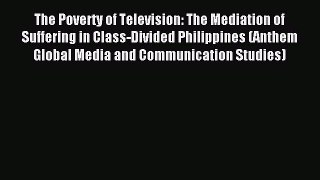 Download The Poverty of Television: The Mediation of Suffering in Class-Divided Philippines