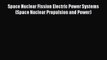 [Download] Space Nuclear Fission Electric Power Systems (Space Nuclear Propulsion and Power)