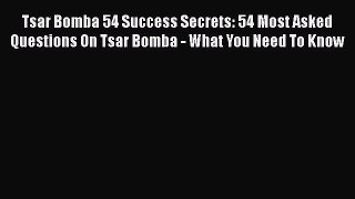 [PDF] Tsar Bomba 54 Success Secrets: 54 Most Asked Questions On Tsar Bomba - What You Need