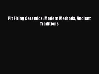 Download Pit Firing Ceramics: Modern Methods Ancient Traditions Ebook