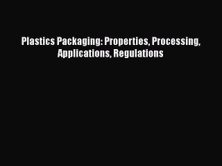 Ebook Plastics Packaging: Properties Processing Applications Regulations Read Full Ebook