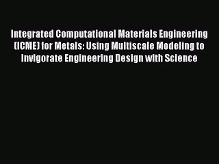 Video herunterladen: Ebook Integrated Computational Materials Engineering (ICME) for Metals: Using Multiscale Modeling