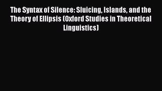 Book The Syntax of Silence: Sluicing Islands and the Theory of Ellipsis (Oxford Studies in