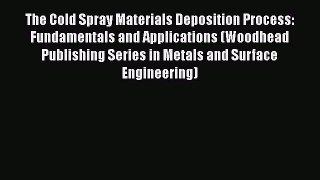 Book The Cold Spray Materials Deposition Process: Fundamentals and Applications (Woodhead Publishing