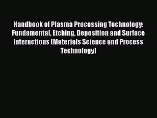 Book Handbook of Plasma Processing Technology: Fundamental Etching Deposition and Surface Interactions