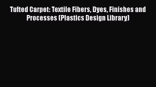 Book Tufted Carpet: Textile Fibers Dyes Finishes and Processes (Plastics Design Library) Read