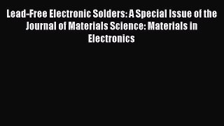 Book Lead-Free Electronic Solders: A Special Issue of the Journal of Materials Science: Materials