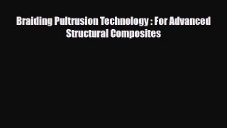 Download Braiding Pultrusion Technology : For Advanced Structural Composites [Download] Online