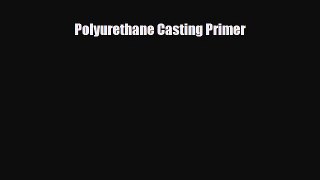 Download Polyurethane Casting Primer [PDF] Full Ebook