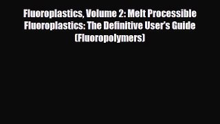 PDF Fluoroplastics Volume 2: Melt Processible Fluoroplastics: The Definitive User's Guide (Fluoropolymers)