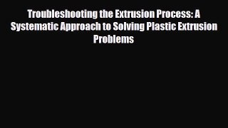 PDF Troubleshooting the Extrusion Process: A Systematic Approach to Solving Plastic Extrusion