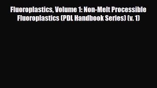 PDF Fluoroplastics Volume 1: Non-Melt Processible Fluoroplastics (PDL Handbook Series) (v.