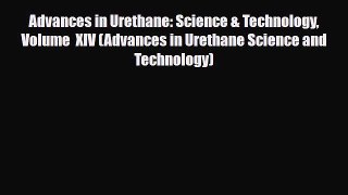 Download Advances in Urethane: Science & Technology Volume  XIV (Advances in Urethane Science