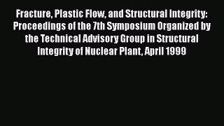 Book Fracture Plastic Flow and Structural Integrity: Proceedings of the 7th Symposium Organized