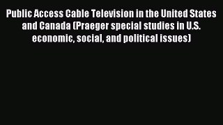 Read Public Access Cable Television in the United States and Canada (Praeger special studies