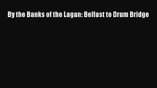 [PDF] By the Banks of the Lagan: Belfast to Drum Bridge [PDF] Full Ebook