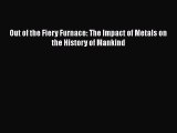 Download Out of the Fiery Furnace: The Impact of Metals on the History of Mankind Free Online