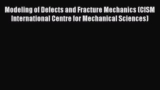 Book Modeling of Defects and Fracture Mechanics (CISM International Centre for Mechanical Sciences)