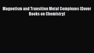 Download Magnetism and Transition Metal Complexes (Dover Books on Chemistry) Free Online