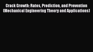 Book Crack Growth: Rates Prediction and Prevention (Mechanical Engineering Theory and Applications)