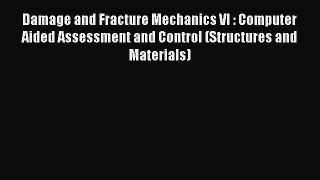 Book Damage and Fracture Mechanics VI : Computer Aided Assessment and Control (Structures and
