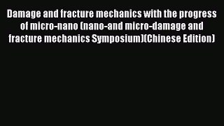 Ebook Damage and fracture mechanics with the progress of micro-nano (nano-and micro-damage