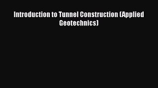 [PDF] Introduction to Tunnel Construction (Applied Geotechnics) [Download] Online